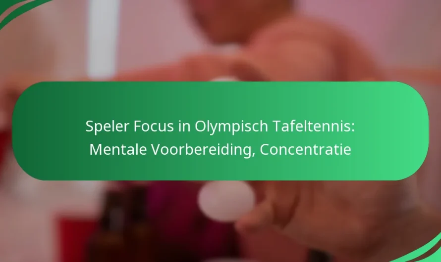 Speler Focus in Olympisch Tafeltennis: Mentale Voorbereiding, Concentratie