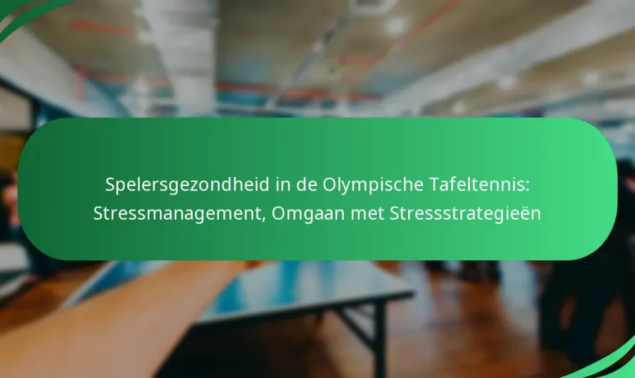 Spelersgezondheid in de Olympische Tafeltennis: Stressmanagement, Omgaan met Stressstrategieën