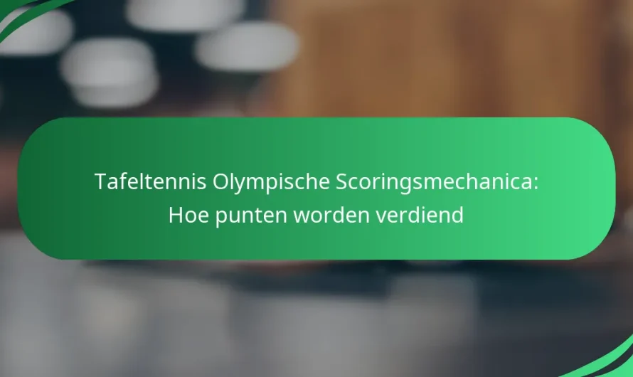 Tafeltennis Olympische Scoringsmechanica: Hoe punten worden verdiend