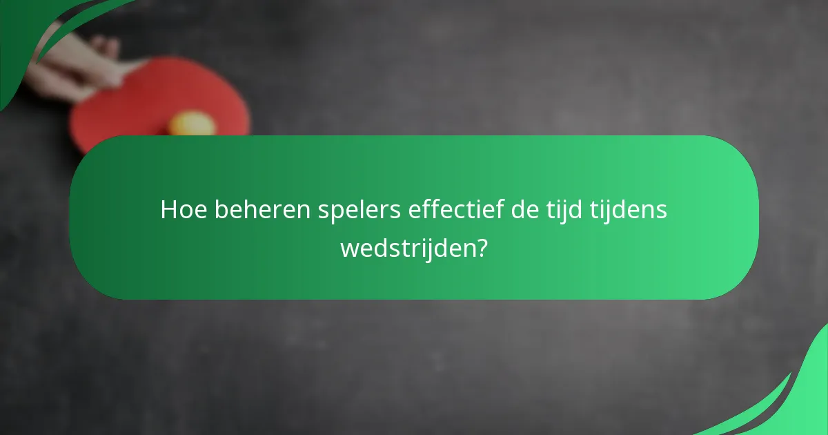 Hoe beheren spelers effectief de tijd tijdens wedstrijden?