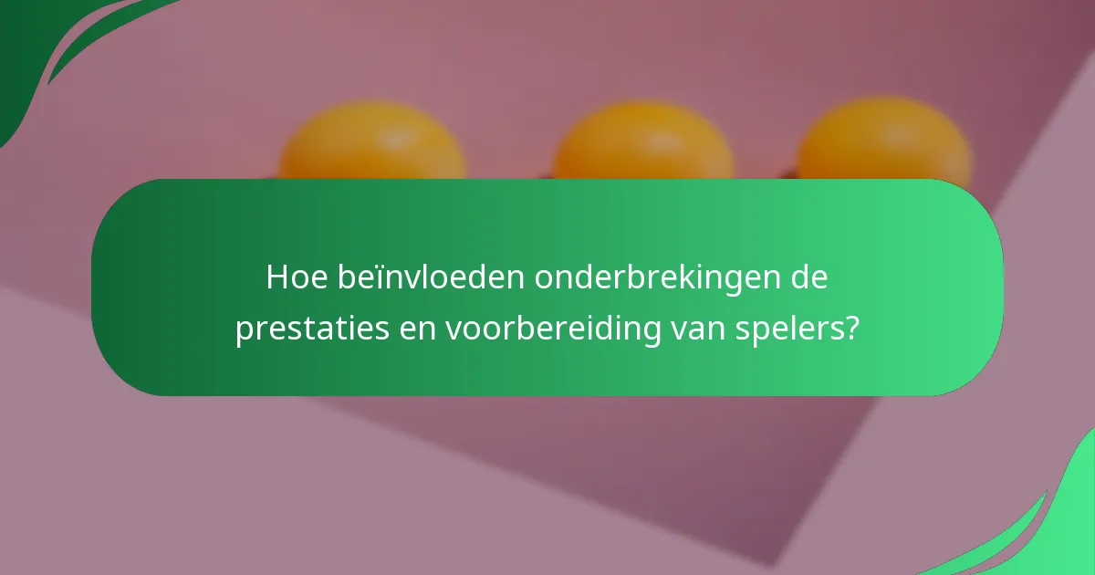 Hoe beïnvloeden onderbrekingen de prestaties en voorbereiding van spelers?