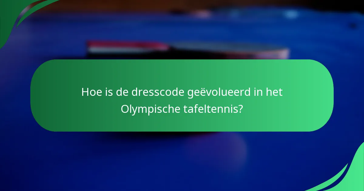 Hoe is de dresscode geëvolueerd in het Olympische tafeltennis?