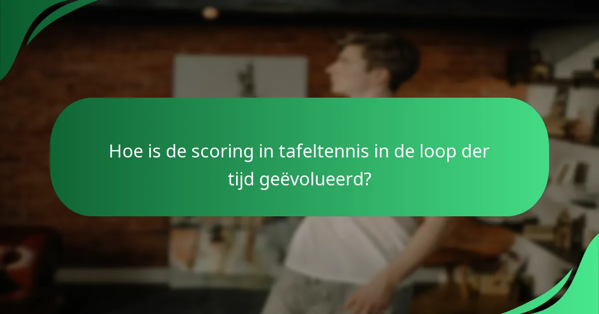 Hoe is de scoring in tafeltennis in de loop der tijd geëvolueerd?