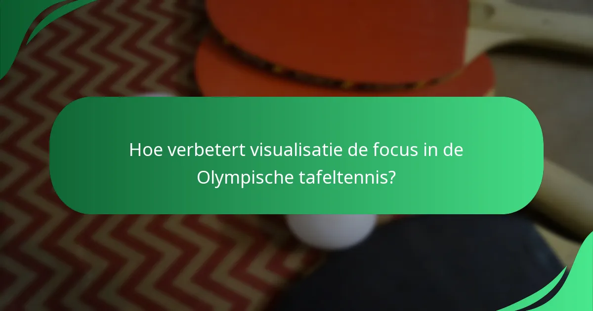 Hoe verbetert visualisatie de focus in de Olympische tafeltennis?