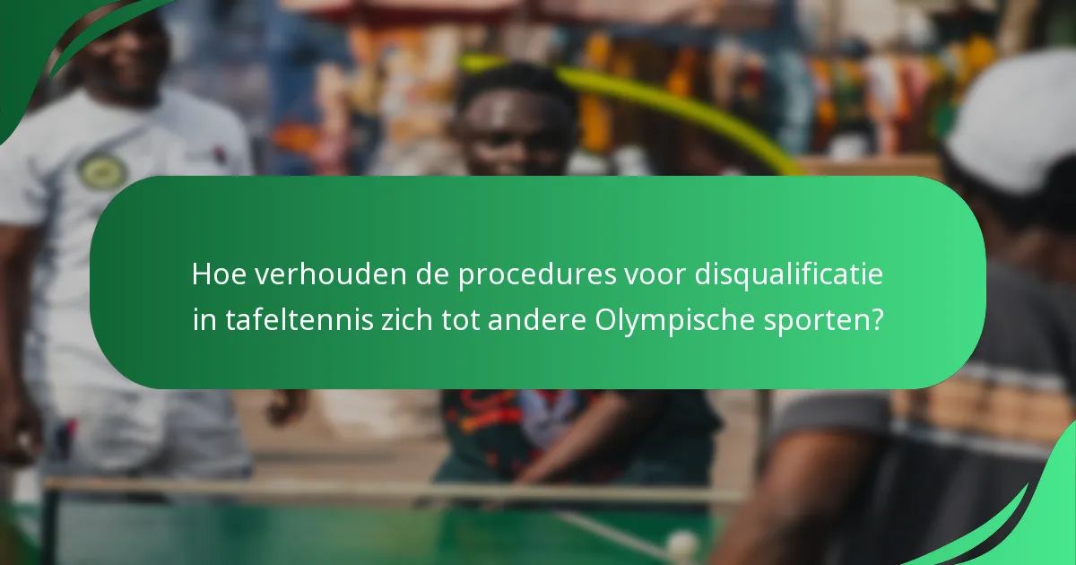 Hoe verhouden de procedures voor disqualificatie in tafeltennis zich tot andere Olympische sporten?