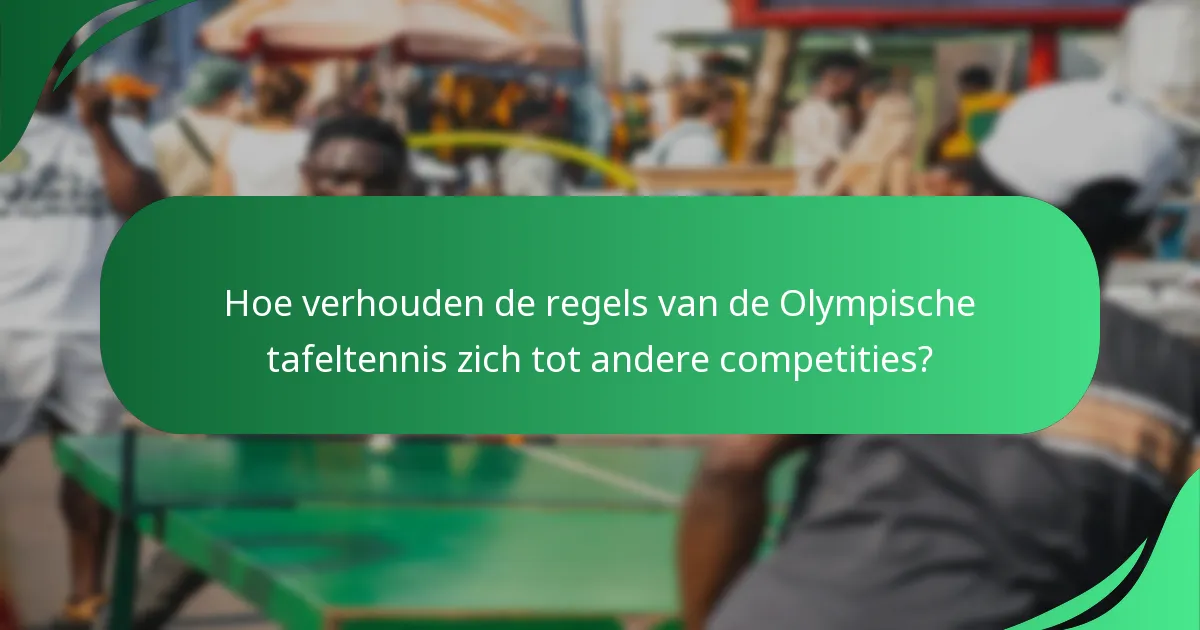 Hoe verhouden de regels van de Olympische tafeltennis zich tot andere competities?