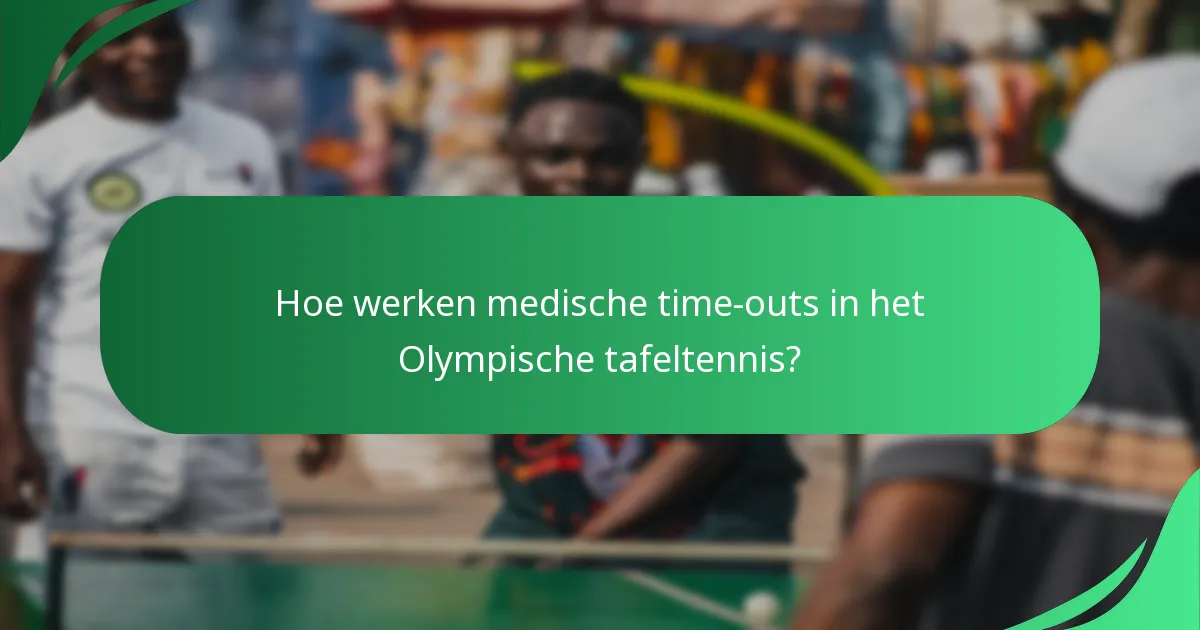 Hoe werken medische time-outs in het Olympische tafeltennis?