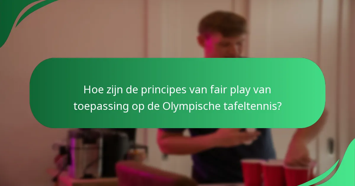 Hoe zijn de principes van fair play van toepassing op de Olympische tafeltennis?