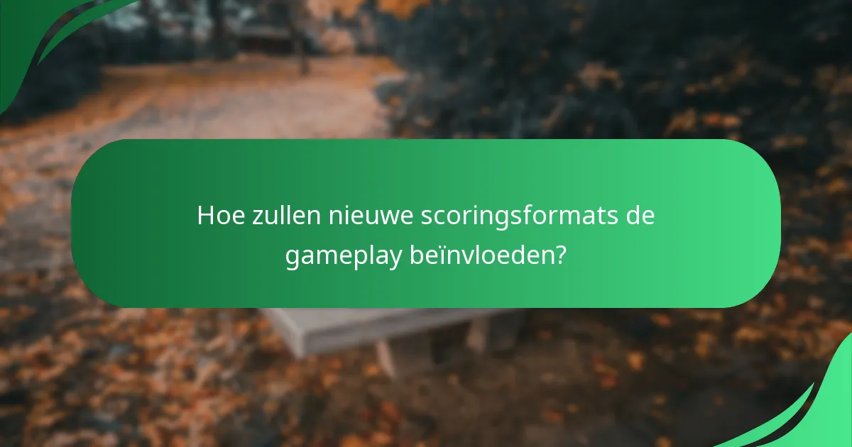 Hoe zullen nieuwe scoringsformats de gameplay beïnvloeden?