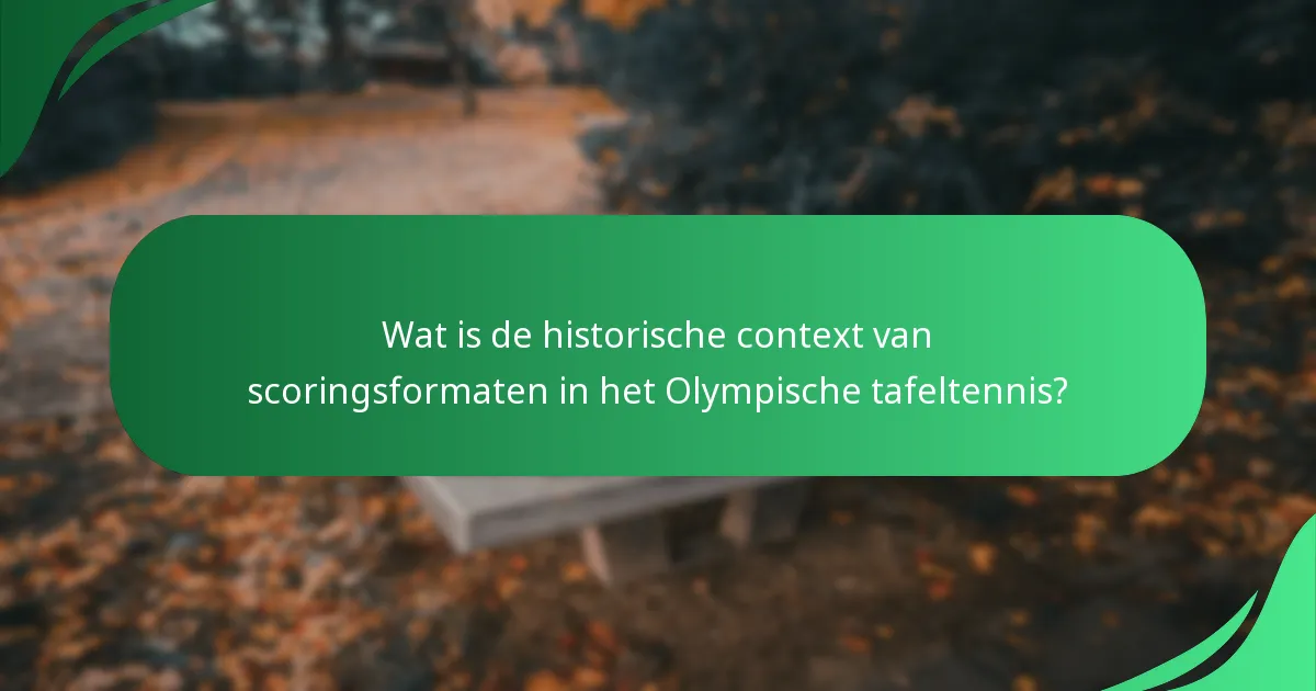 Wat is de historische context van scoringsformaten in het Olympische tafeltennis?