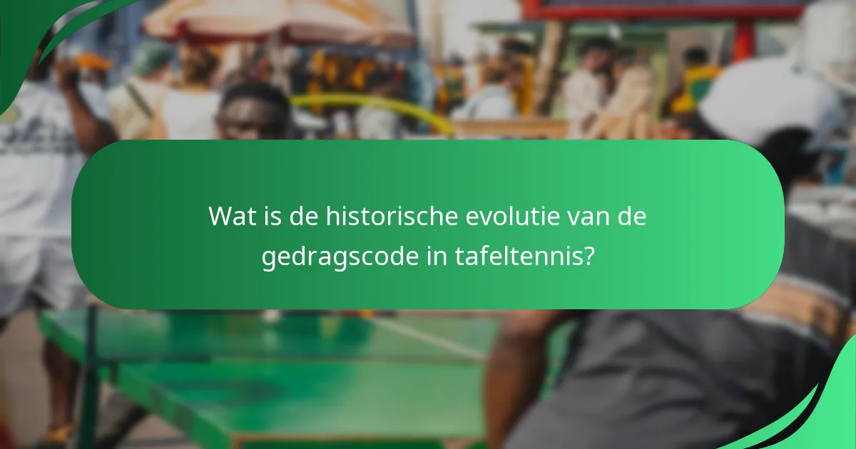 Wat is de historische evolutie van de gedragscode in tafeltennis?