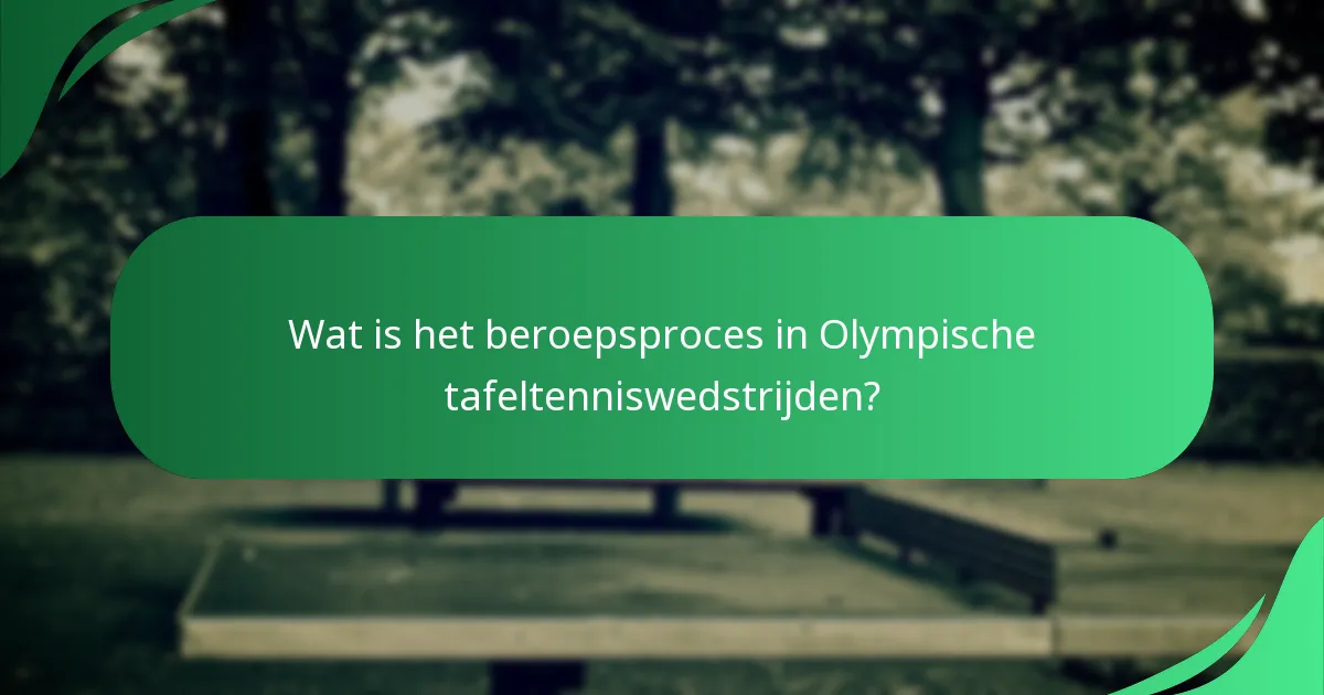 Wat is het beroepsproces in Olympische tafeltenniswedstrijden?