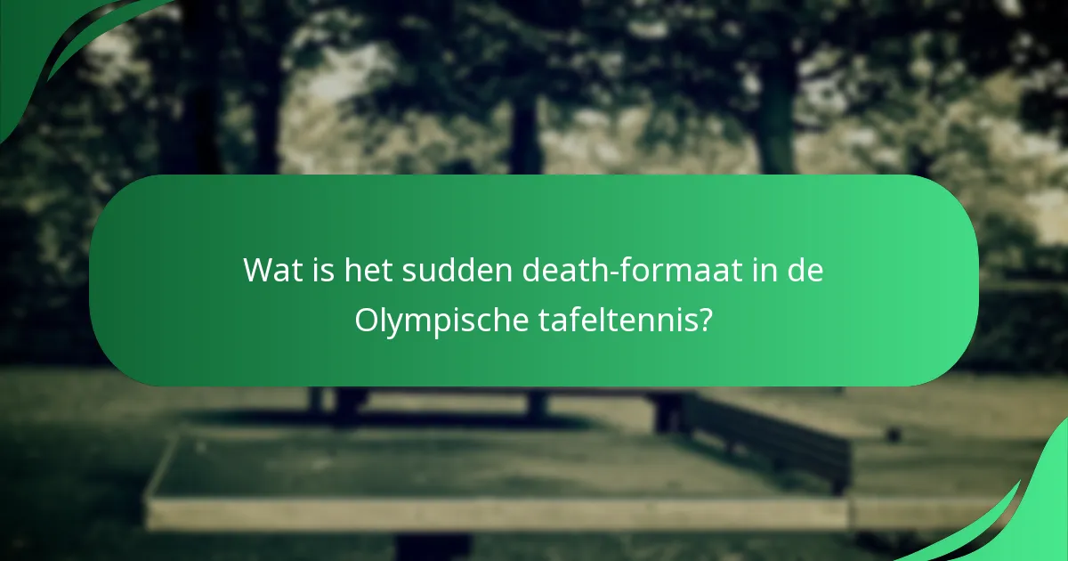 Wat is het sudden death-formaat in de Olympische tafeltennis?