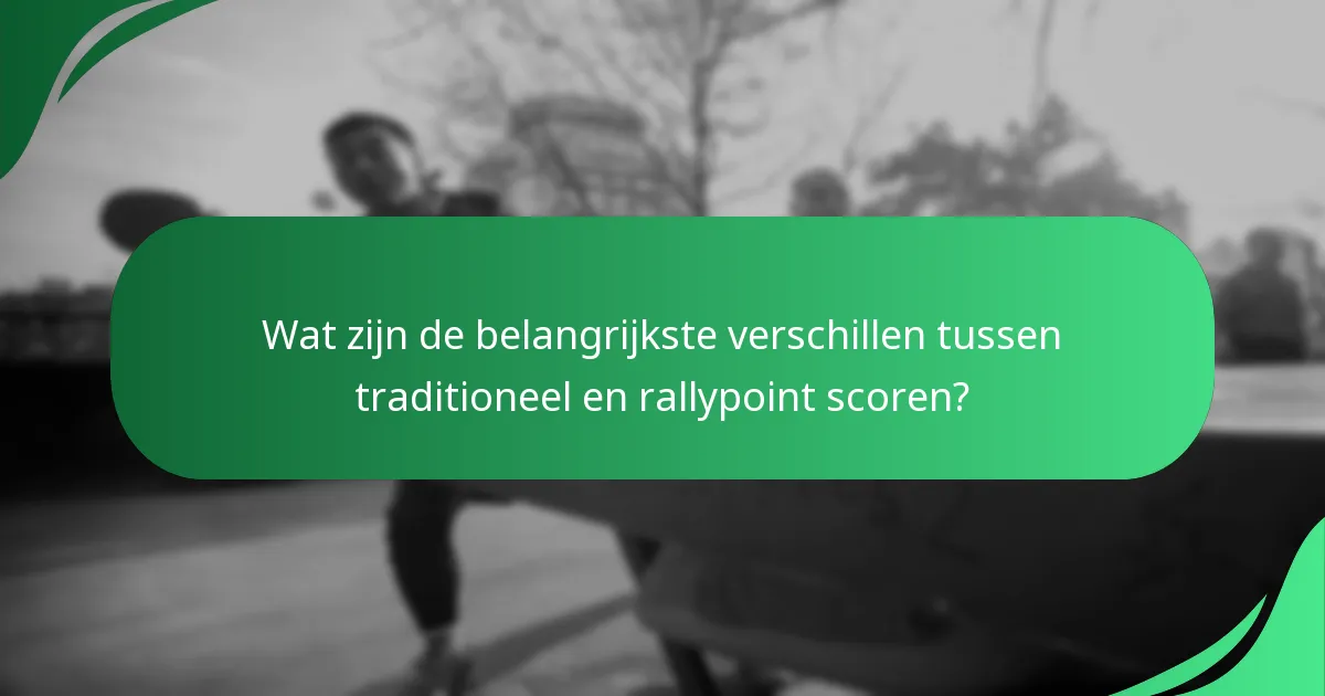 Wat zijn de belangrijkste verschillen tussen traditioneel en rallypoint scoren?