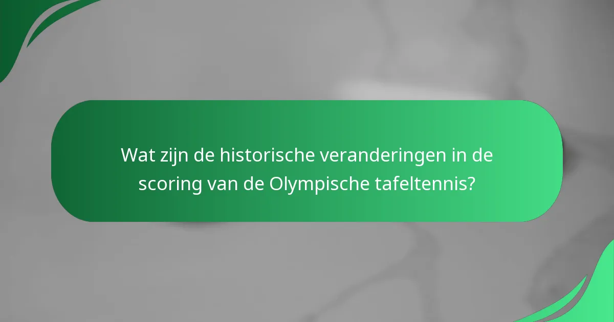 Wat zijn de historische veranderingen in de scoring van de Olympische tafeltennis?