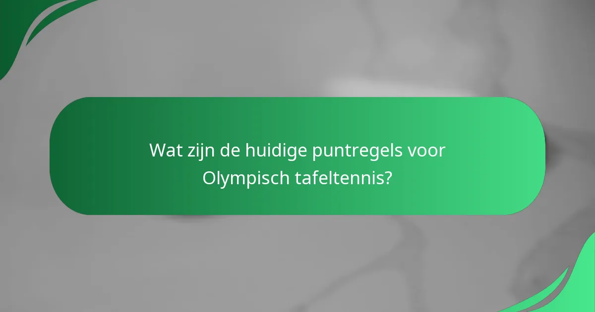 Wat zijn de huidige puntregels voor Olympisch tafeltennis?