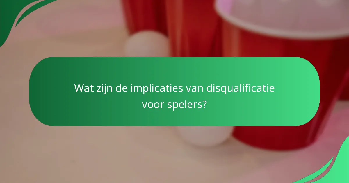 Wat zijn de implicaties van disqualificatie voor spelers?