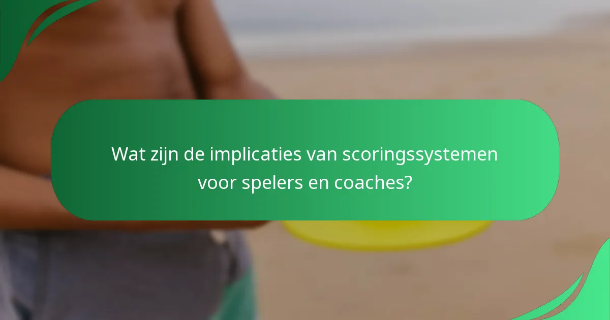 Wat zijn de implicaties van scoringssystemen voor spelers en coaches?