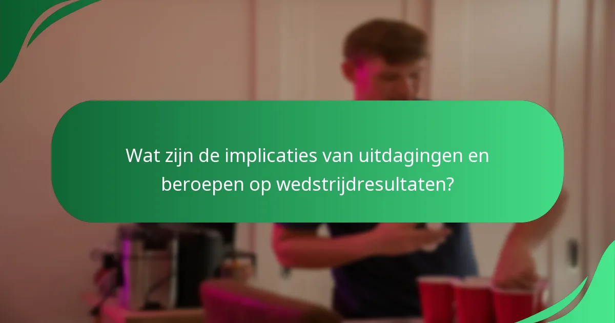 Wat zijn de implicaties van uitdagingen en beroepen op wedstrijdresultaten?