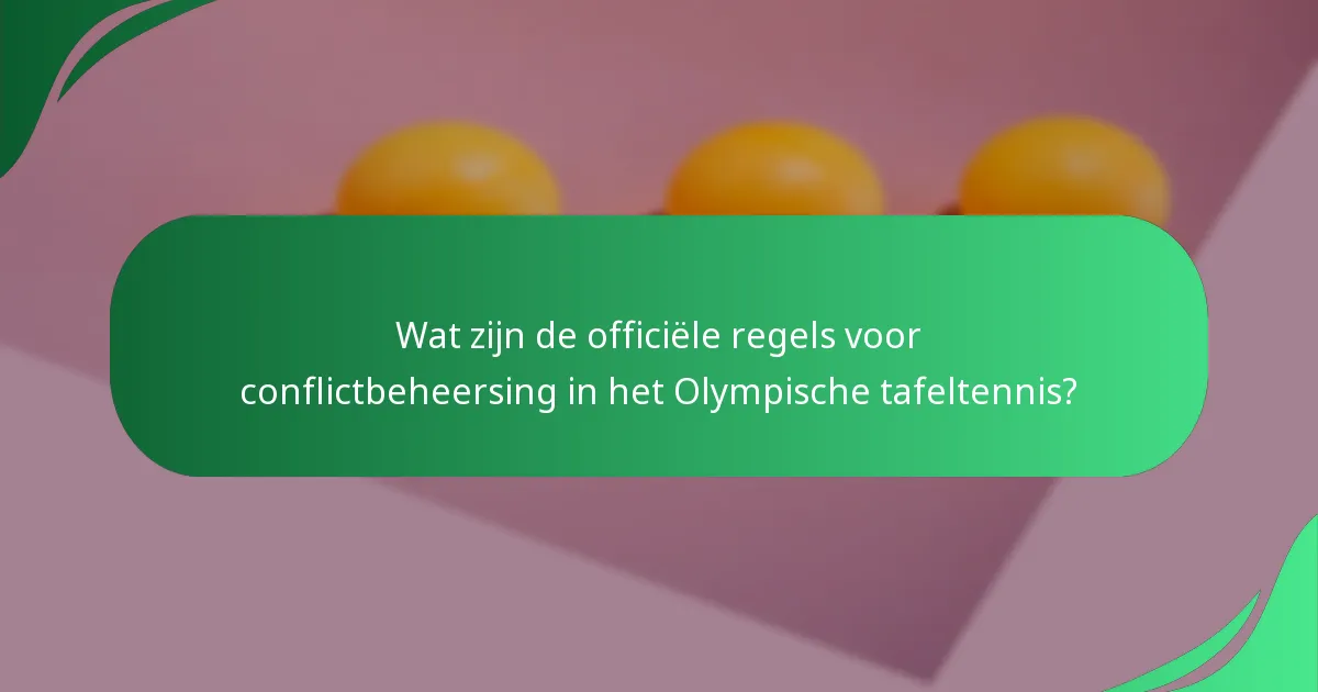 Wat zijn de officiële regels voor conflictbeheersing in het Olympische tafeltennis?