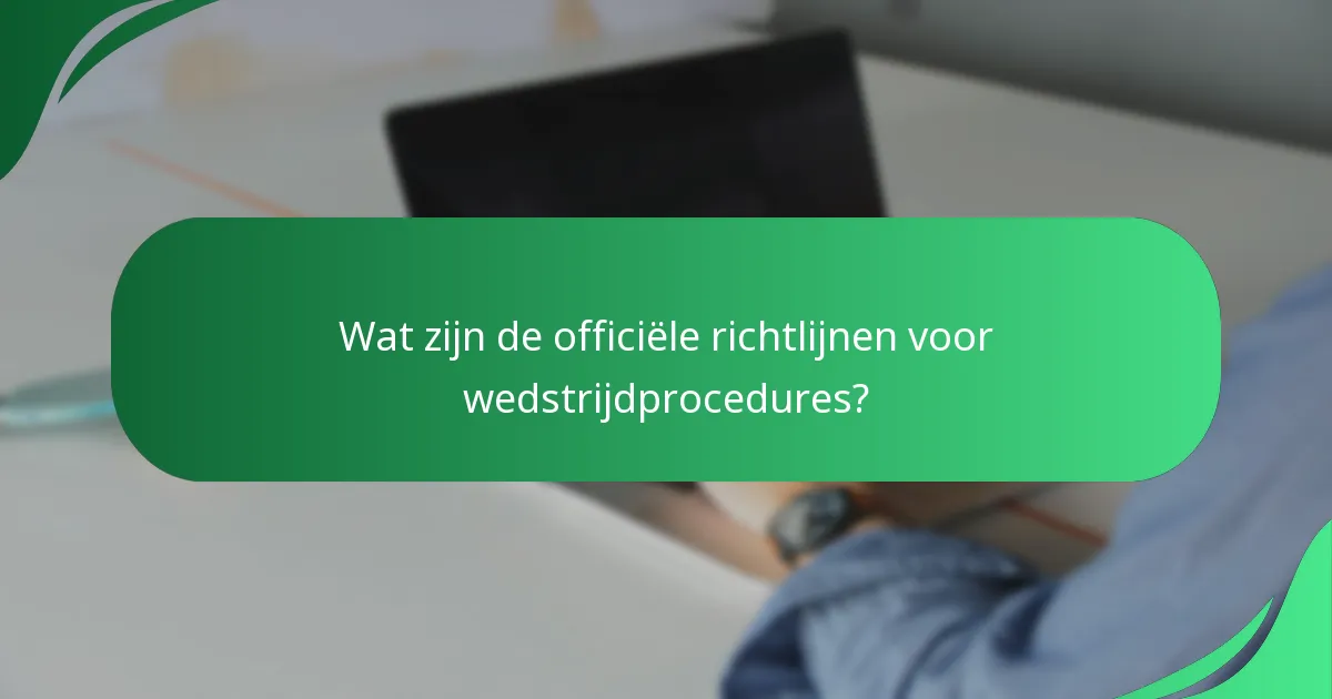 Wat zijn de officiële richtlijnen voor wedstrijdprocedures?