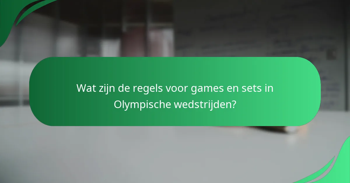 Wat zijn de regels voor games en sets in Olympische wedstrijden?