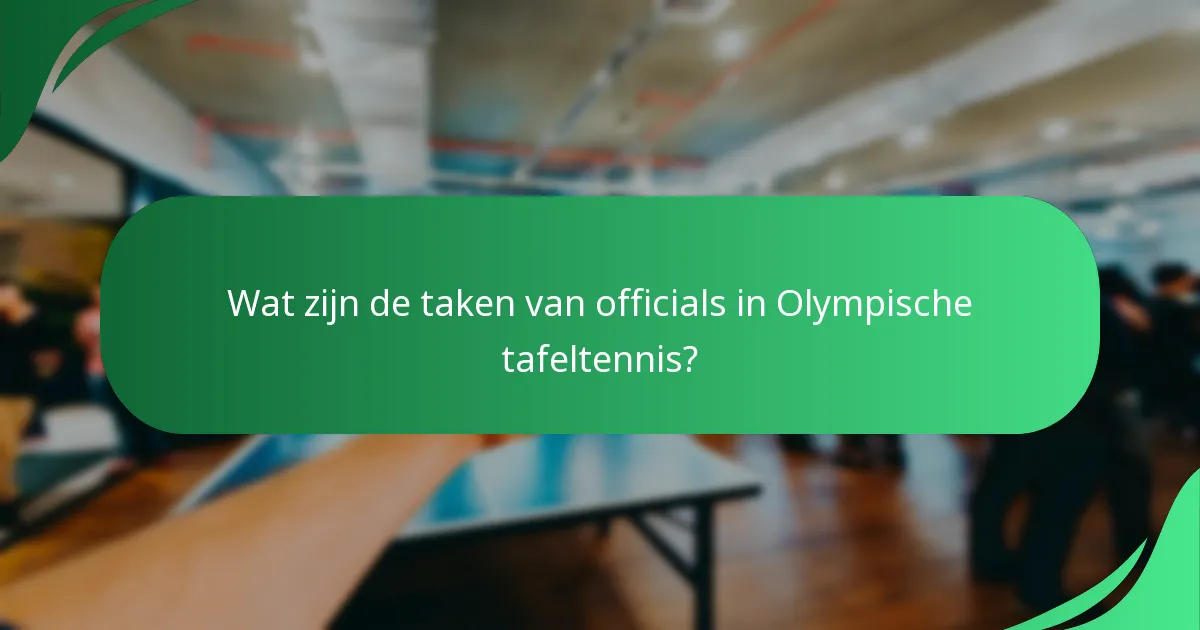 Wat zijn de taken van officials in Olympische tafeltennis?