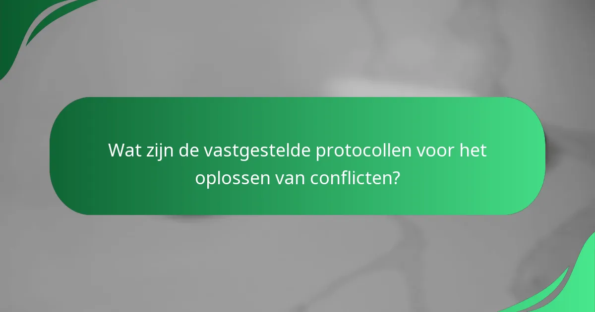 Wat zijn de vastgestelde protocollen voor het oplossen van conflicten?