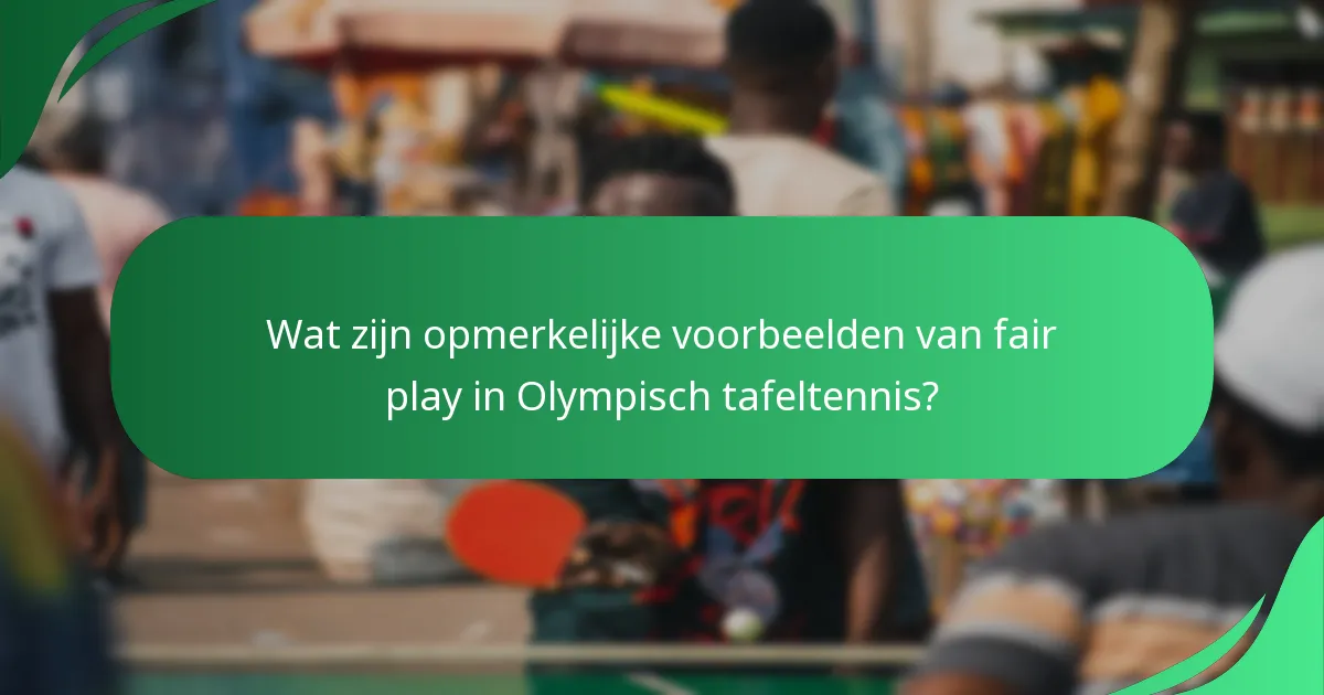 Wat zijn opmerkelijke voorbeelden van fair play in Olympisch tafeltennis?