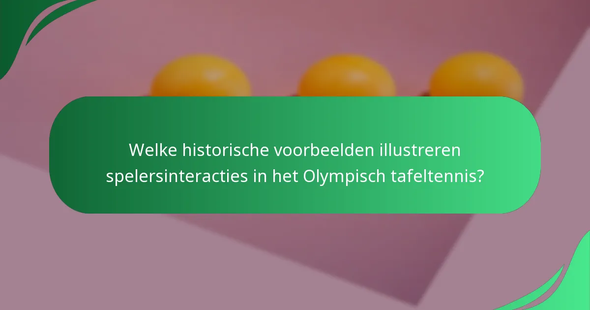 Welke historische voorbeelden illustreren spelersinteracties in het Olympisch tafeltennis?