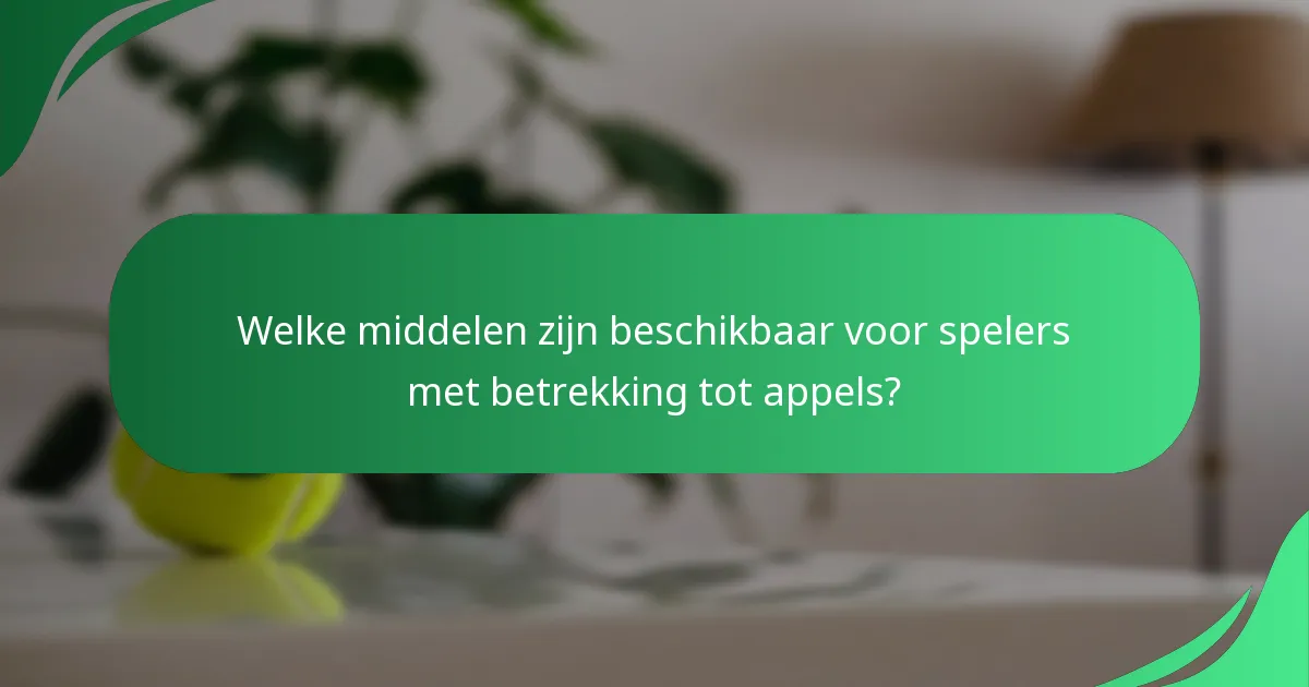 Welke middelen zijn beschikbaar voor spelers met betrekking tot appels?