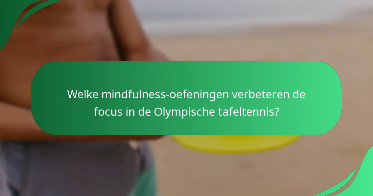 Welke mindfulness-oefeningen verbeteren de focus in de Olympische tafeltennis?