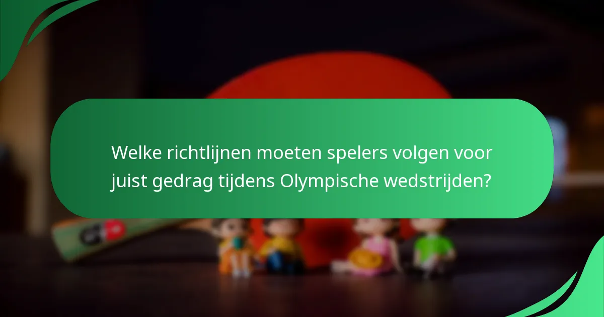 Welke richtlijnen moeten spelers volgen voor juist gedrag tijdens Olympische wedstrijden?