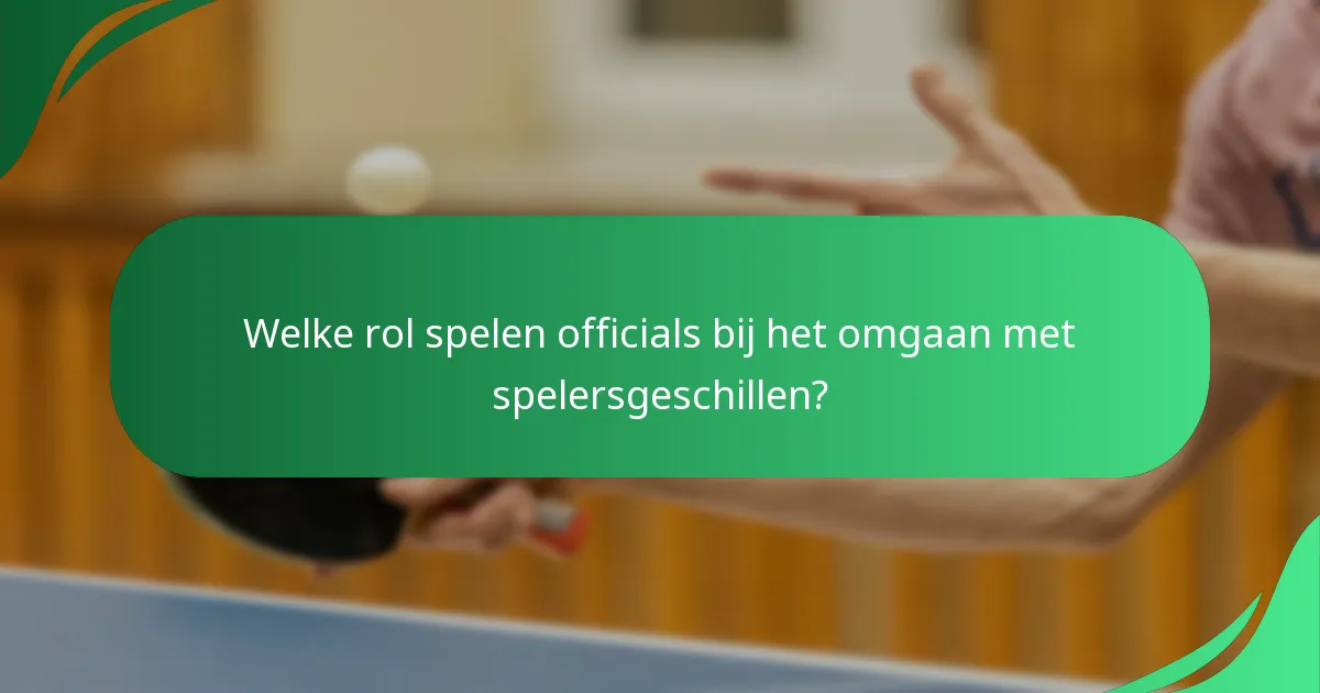 Welke rol spelen officials bij het omgaan met spelersgeschillen?