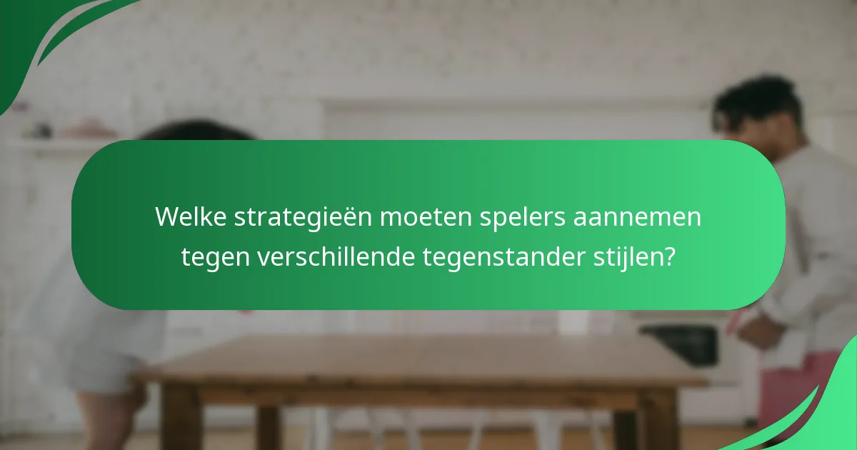 Welke strategieën moeten spelers aannemen tegen verschillende tegenstander stijlen?