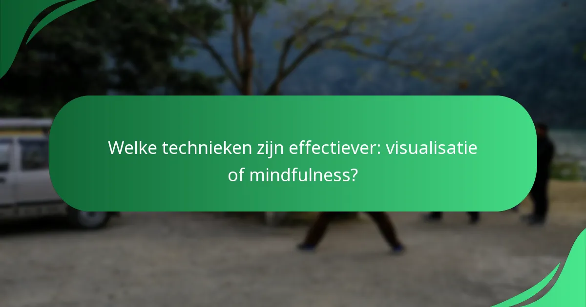 Welke technieken zijn effectiever: visualisatie of mindfulness?
